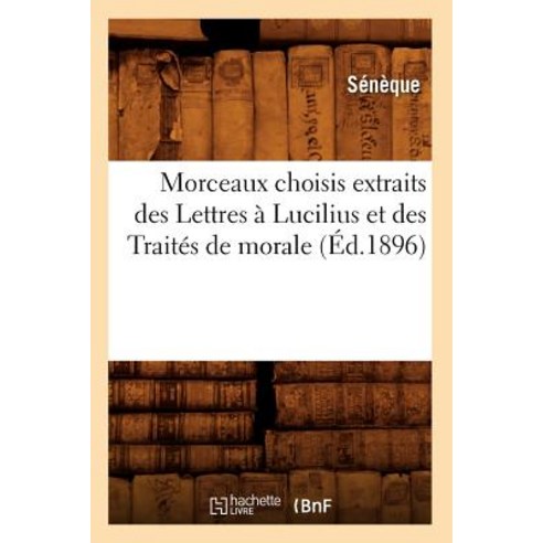 Morceaux Choisis Extraits Des Lettres a Lucilius Et Des Traites de Morale (Ed.1896) Paperback, Hachette Livre - BNF