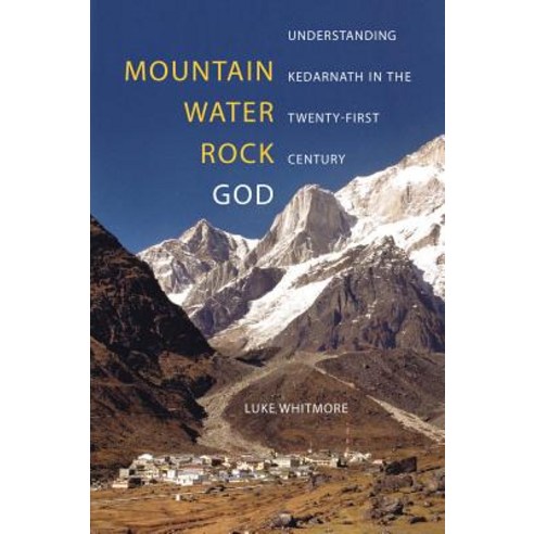 Mountain Water Rock God: Understanding Kedarnath in the Twenty-First Century Paperback, University of California Press