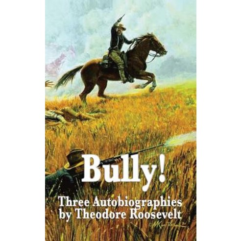 Bully! Three Autobiographies by Theodore Roosevelt Hardcover, Wilder Publications