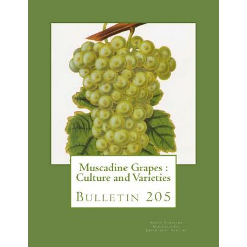 Muscadine Grapes: Culture and Varieties: Bulletin 205 Paperback, Createspace Independent Publishing Platform