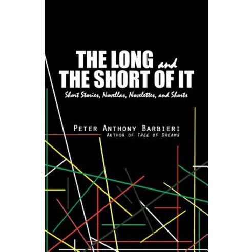The Long and the Short of It: Novellas Short Stories Novelettes and Shorts Paperback, iUniverse