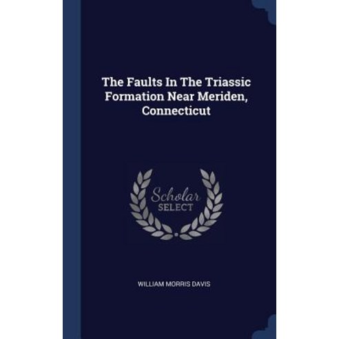 The Faults in the Triassic Formation Near Meriden Connecticut Hardcover, Sagwan Press