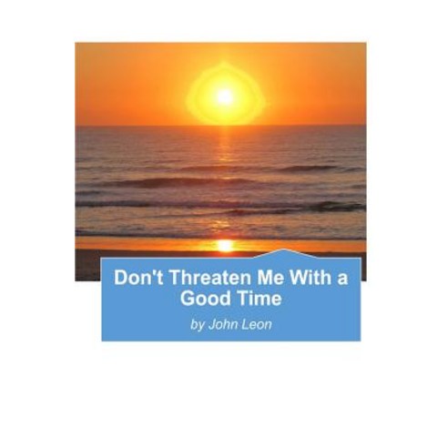 Don''t Threaten Me with a Good Time Paperback, Createspace Independent Publishing Platform