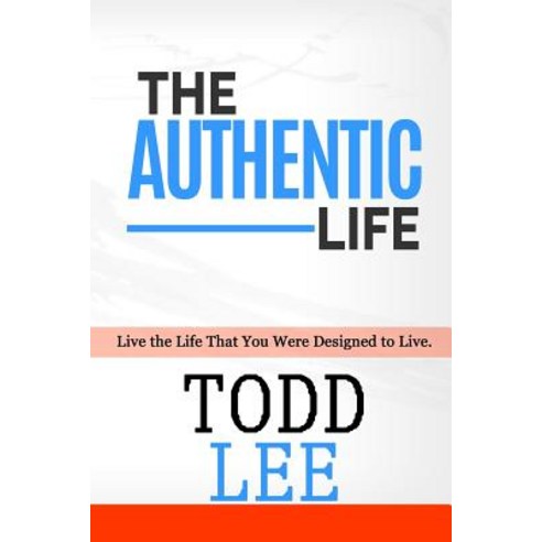 The Authentic Life: Live the Life That You Were Designed to Live. Paperback, Createspace Independent Publishing Platform