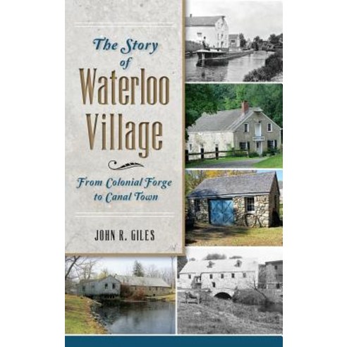 The Story of Waterloo Village: From Colonial Forge to Canal Town Hardcover, History Press Library Editions