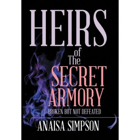 Heirs of the Secret Armory: Broken But Not Defeated Hardcover, Xlibris Us