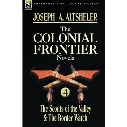The Colonial Frontier Novels: 4-The Scouts of the Valley & the Border Watch Paperback, Leonaur Ltd