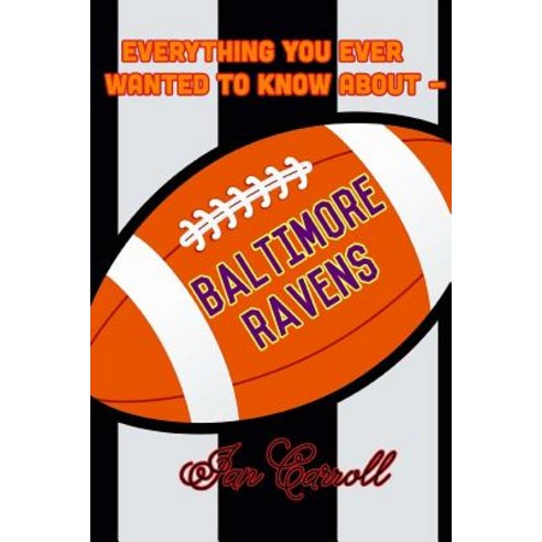 Everything You Ever Wanted to Know about Baltimore Ravens Paperback, Createspace Independent Publishing Platform