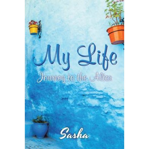 My Life: Journey to the Alter Paperback, Xlibris Us