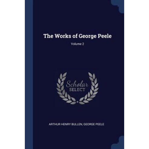 The Works of George Peele; Volume 2 Paperback, Sagwan Press