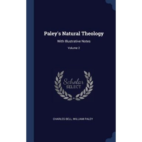 Paley''s Natural Theology: With Illustrative Notes; Volume 2 Hardcover, Sagwan Press