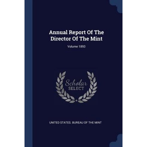 Annual Report of the Director of the Mint; Volume 1893 Paperback, Sagwan Press