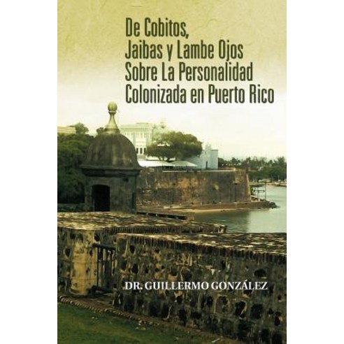 de Cobitos Jaibas y Lambe Ojos Sobre La Personalidad Colonizada En Puerto Rico Paperback, Palibrio
