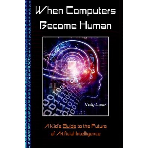 When Computers Become Human: A Kid''s Guide to the Future of Artificial Intelligence Paperback, Mount San Antonio College/Philosophy Group