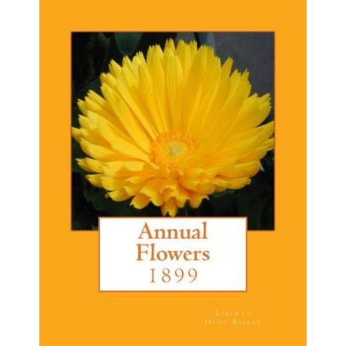 Annual Flowers: 1899 Paperback, Createspace Independent Publishing Platform