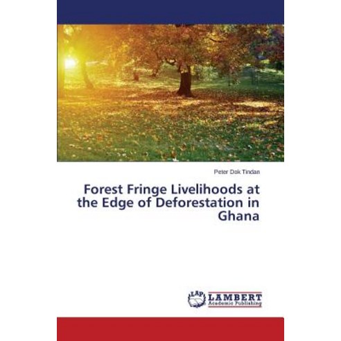 Forest Fringe Livelihoods at the Edge of Deforestation in Ghana Paperback, LAP Lambert Academic Publishing