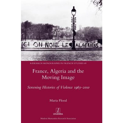 France Algeria and the Moving Image: Screening Histories of Violence 1963-2010 Hardcover, Legenda