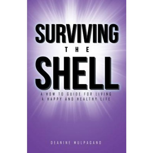 Surviving the Shell: A How to Guide for Living a Happy and Healthy Life Paperback, Balboa Press