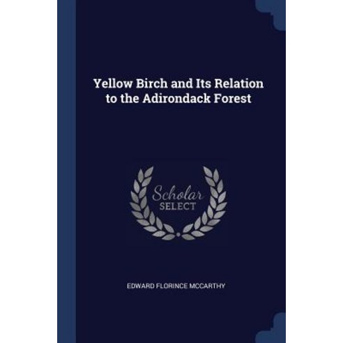Yellow Birch and Its Relation to the Adirondack Forest Paperback, Sagwan Press