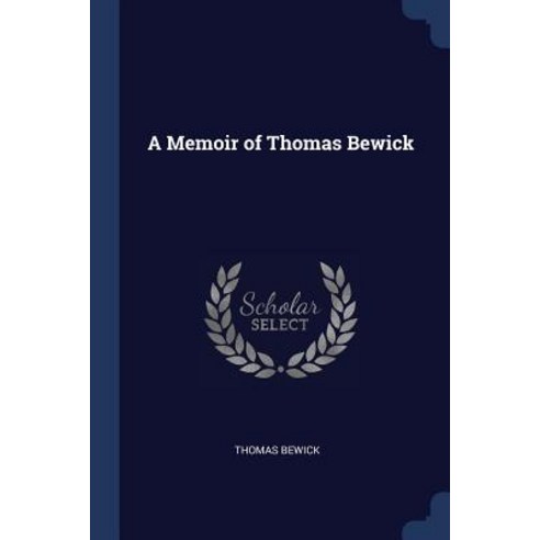 A Memoir of Thomas Bewick Paperback, Sagwan Press