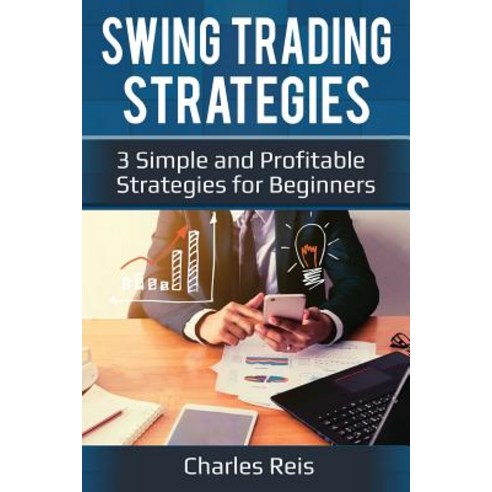 Swing Trading Strategies: 3 Simple and Profitable Strategies for Beginners Paperback, Createspace Independent Publishing Platform