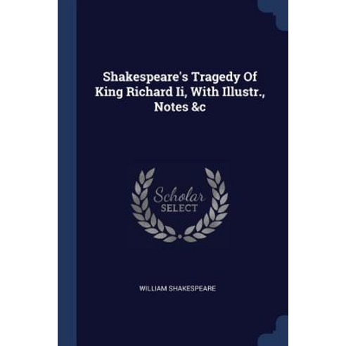 Shakespeare''s Tragedy of King Richard II with Illustr. Notes &c Paperback, Sagwan Press