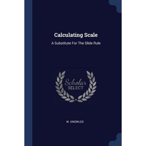 Calculating Scale: A Substitute for the Slide Rule Paperback, Sagwan Press