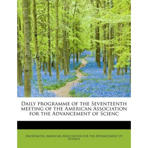 Daily Programme of the Seventeenth Meeting of the American Association for the Advancement of Scienc Paperback, BiblioLife