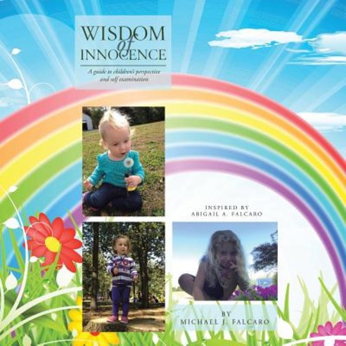 Wisdom of Innocence: A Guide to Children''s Perspective and Self Examination Paperback, Xlibris Us