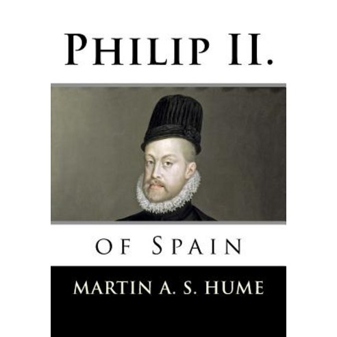 Philip II. of Spain Paperback, Createspace Independent Publishing Platform