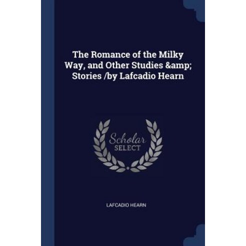 The Romance of the Milky Way and Other Studies & Stories /By Lafcadio Hearn Paperback, Sagwan Press