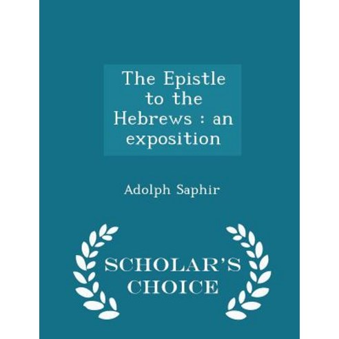 The Epistle to the Hebrews: An Exposition - Scholar''s Choice Edition Paperback