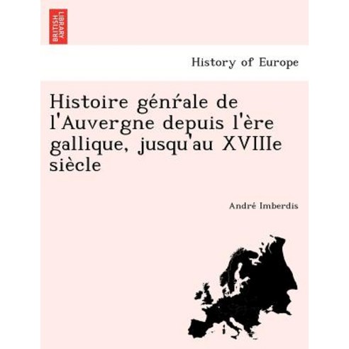 Histoire GE NR Ale de L''Auvergne Depuis L''e Re Gallique Jusqu''au Xviiie Sie Cle Paperback, British Library, Historical Print Editions