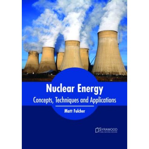 Nuclear Energy: Concepts Techniques and Applications Hardcover, Syrawood Publishing House