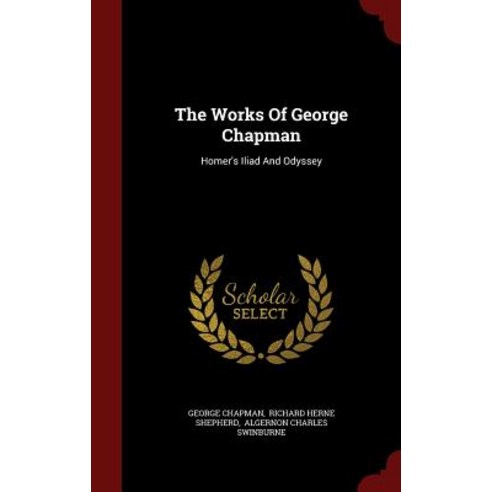 The Works of George Chapman: Homer''s Iliad and Odyssey Hardcover, Andesite Press