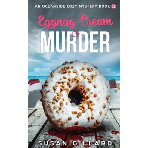 Eggnog Cream & Murder: An Oceanside Cozy Mystery: Book 12 Paperback, Createspace Independent Publishing Platform
