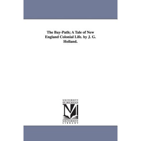 The Bay-Path; A Tale of New England Colonial Life. by J. G. Holland. Paperback, University of Michigan Library