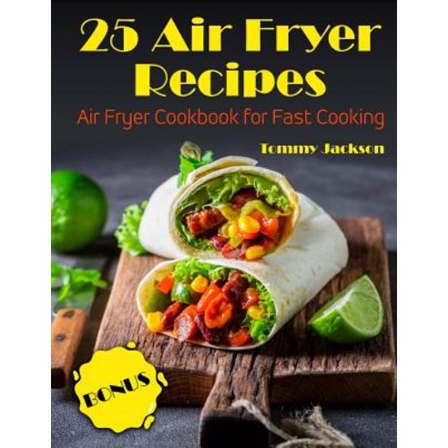 25 Air Fryer Recipes: Air Fryer Cookbook for Fast Cooking Full Color Paperback, Createspace Independent Publishing Platform