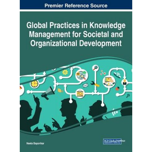 Global Practices in Knowledge Management for Societal and Organizational Development Hardcover, Business Science Reference