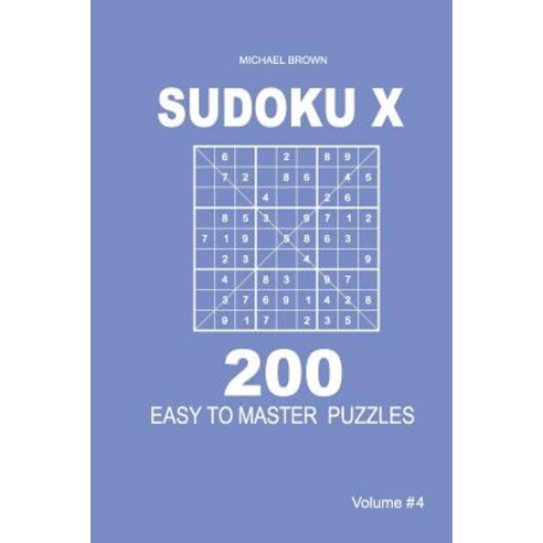 Sudoku X - 200 Easy to Master Puzzles 9x9 (Volume 4) Paperback, Createspace Independent Publishing Platform