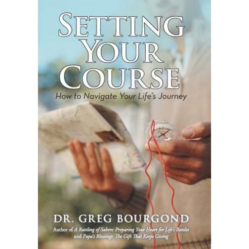 Setting Your Course: How to Navigate Your Life''s Journey Hardcover, iUniverse