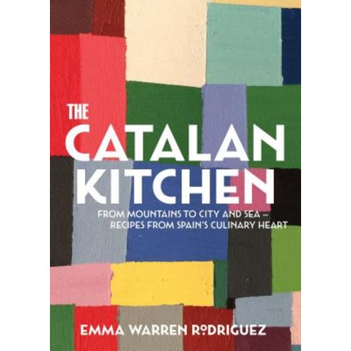 The Catalan Kitchen: From Mountains to City and Sea - Recipes from Spain''s Culinary Heart Hardcover, Smith Street Books