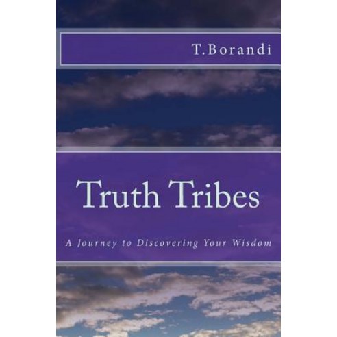 Truth Tribes: A Journey to Discovering Your Wisdom Paperback, Createspace Independent Publishing Platform