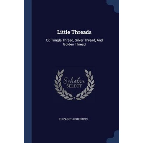 Little Threads: Or Tangle Thread Silver Thread and Golden Thread Paperback, Sagwan Press