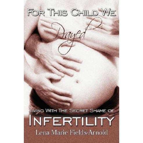 For This Child We Prayed: Living with the Secret Shame of Infertility Paperback, Emperor Publishing LLC