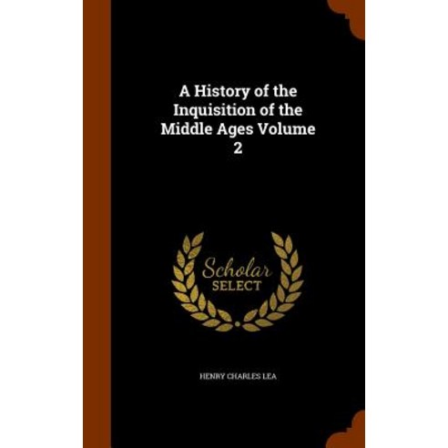 A History of the Inquisition of the Middle Ages Volume 2 Hardcover, Arkose Press