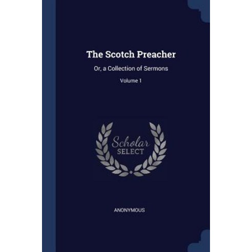 The Scotch Preacher: Or a Collection of Sermons; Volume 1 Paperback, Sagwan Press