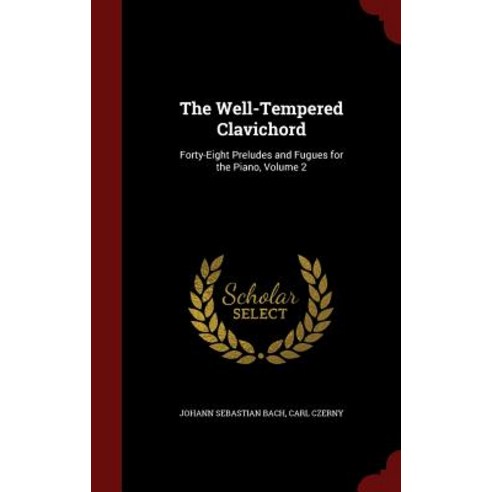 The Well-Tempered Clavichord: Forty-Eight Preludes and Fugues for the Piano Volume 2 Hardcover, Andesite Press