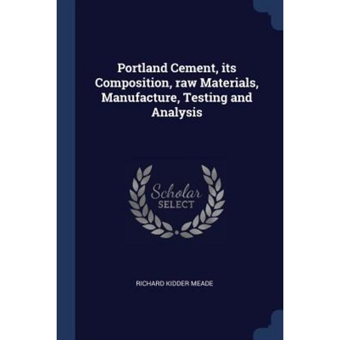 Portland Cement Its Composition Raw Materials Manufacture Testing and Analysis Paperback, Sagwan Press