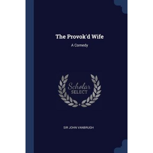 The Provok''d Wife: A Comedy Paperback, Sagwan Press